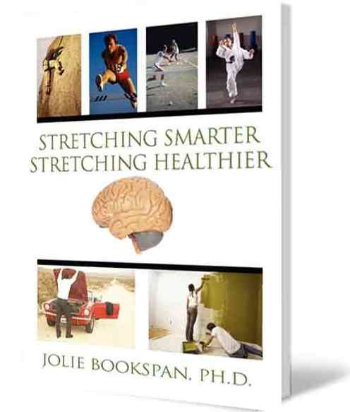 ALT =[“Stretching Smarter Stretching Healthier by Dr. Jolie Bookspan. Effective quick methods for healthier range of motion during daily life, sports, exercise, and at home. Available from author web site http://drbookspan.com/books”] 