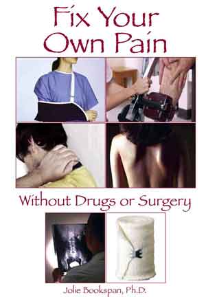 ALT =[“Fix Your Own Pain Without Drugs or Surgery by Dr. Jolie Bookspan. Fix causes using scientific methods you can do yourself. Available from author web site http://drbookspan.com/books”] 